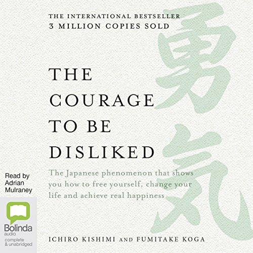 Book Summary: The Courage to Be Disliked by Fumitake Koga and Ichiro Kishimi